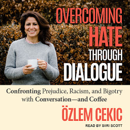 Icon image Overcoming Hate Through Dialogue: Confronting Prejudice, Racism, and Bigotry with Conversation and Coffee