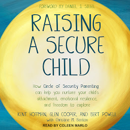 Icon image Raising a Secure Child: How Circle of Security Parenting Can Help You Nurture Your Child's Attachment, Emotional Resilience, and Freedom to Explore
