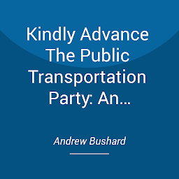 Icon image Kindly Advance The Public Transportation Party: An Alternative Parties Flash Fiction