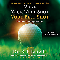 Icon image Make Your Next Shot Your Best Shot: The Secret to Playing Great Golf