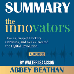 صورة رمز Summary of The Innovators: How a Group of Hackers, Geniuses, and Geeks Created the Digital Revolution by Walter Isaacson