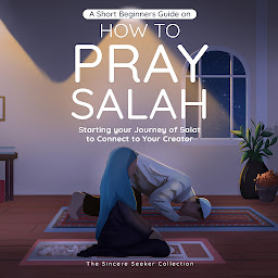 Icon image A Short Beginners Guide on How to Pray Salah: Starting Your Journey of Salat to Connect to Your Creator with Simple Step by Step Instructions