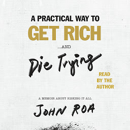 Icon image A Practical Way to Get Rich . . . and Die Trying: A Memoir About Risking It All