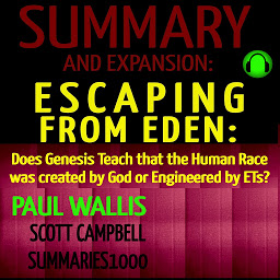 Icon image Summary and Expansion: Escaping from Eden by Paul Wallis: Does Genesis Teach that the Human Race was created by God or Engineered by ETs?