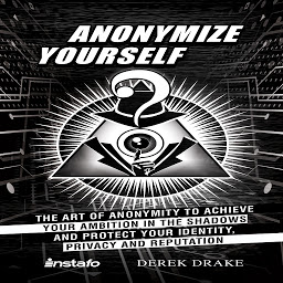 Obraz ikony: Anonymize Yourself: The Art of Anonymity to Achieve Your Ambition in the Shadows and Protect Your Identity, Privacy and Reputation