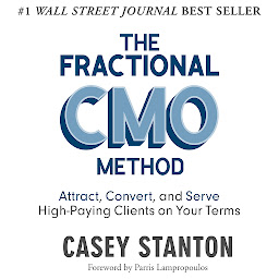 Obraz ikony: The Fractional CMO Method: Attract, Convert and Serve High-Paying Clients on Your Terms