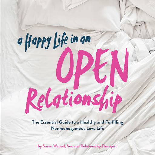 A Happy Life in an Open Relationship The Essential Guide to a Healthy and Fulfilling Nonmonogamous Love Life Open Marriage and Polyamory Book, Couples Relationship Advice from Sex Therapist