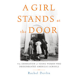 Icon image A Girl Stands at the Door: The Generation of Young Women Who Desegregated America's Schools