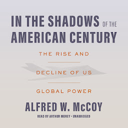 Icon image In the Shadows of the American Century: The Rise and Decline of US Global Power
