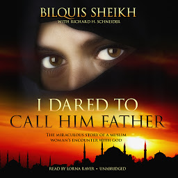 Icon image I Dared to Call Him Father: The Miraculous Story of a Muslim Woman’s Encounter with God