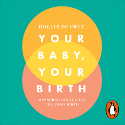 Icon image Your Baby, Your Birth: Hypnobirthing Skills For Every Birth