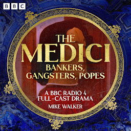 Icon image The Medici: Bankers, Gangsters, Popes: A BBC Radio 4 Full-Cast Drama