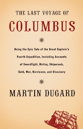 Symbolbild für The Last Voyage of Columbus: Being the Epic Tale of the Great Captain's Fourth Expedition Including Accounts of Swordfight, Mutiny, Shipwreck, Gold, War, Hurrican, and Discovery