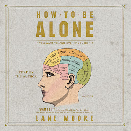 Icon image How to be Alone: If You Want to, and Even If You Don't