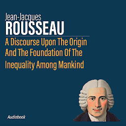 Icon image A Discourse Upon The Origin And The Foundation Of The Inequality Among Mankind