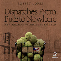 Icon image Dispatches From Puerto Nowhere: An American Story of Assimilation and Erasure