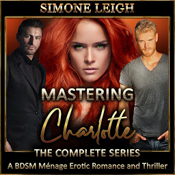 Icon image Mastering Charlotte - The Complete 'Mastering the Virgin' Series: A BDSM Ménage Erotic Romance and Thriller
