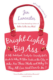 Icon image Bright Lights, Big Ass: A Self-Indulgent, Surly, Ex-Sorority Girl's Guide to Why it Often Sucks in the City, or Who are These Idiots and Why Do They All Live Next Door to Me?