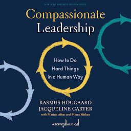 Icon image Compassionate Leadership: How to Do Hard Things in a Human Way