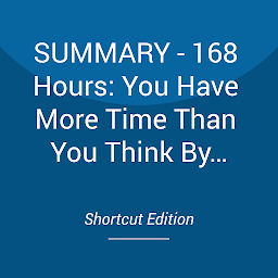 Icon image SUMMARY - 168 Hours: You Have More Time Than You Think By Laura Vanderkam