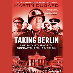 Symbolbild für Taking Berlin: The Bloody Race to Defeat the Third Reich