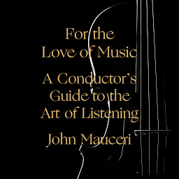 Icon image For the Love of Music: A Conductor's Guide to the Art of Listening
