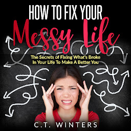 Imagen de icono How To Fix Your Messy Life: The Secrets Of Fixing What's Broke In Your Life To Make A Better You