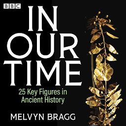 Icon image In Our Time: 25 Key Figures in Ancient History: A BBC Radio 4 Collection