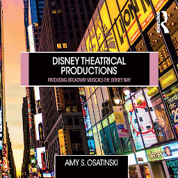 Icon image Disney Theatrical Productions: Producing Broadway Musicals the Disney Way