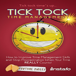 Icon image Tick Tock Time Management: How to Improve Time Management Skills and Stop Procrastination When Your Time REALLY Counts