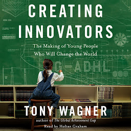 Icon image Creating Innovators: The Making of Young People Who Will Change the World