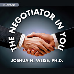 Obraz ikony: The Negotiator in You: Negotiation Tips to Help You Get the Most out of Every Interaction at Home, Work, and in Life