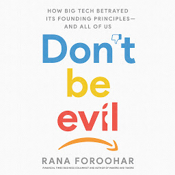 Icon image Don't Be Evil: How Big Tech Betrayed Its Founding Principles -- and All of Us