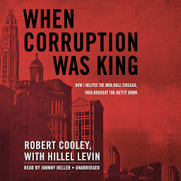 Obraz ikony: When Corruption Was King: How I Helped the Mob Rule Chicago, Then Brought the Outfit Down