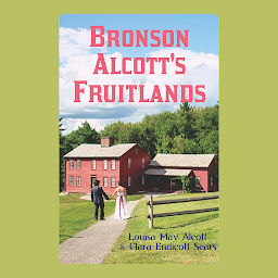 Icon image Bronson Alcott's Fruitlands – Audiobook: Bronson Alcott's Fruitlands by Louisa May Alcott and Clara Endicott Sears: The Utopian Experiment of Fruitlands and the Alcott Family's Idealistic Pursuits