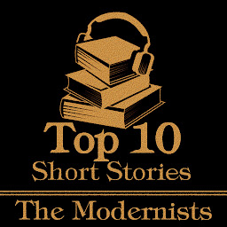 Icon image The Top 10 Short Stories - The Modernists: The top ten modernist short stories