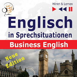 Obraz ikony: Englisch in Sprechsituationen – Hören & Lernen: Business English – Neue Edition: (16 Konversationsthemen auf dem Niveau B2)