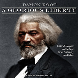 Icon image A Glorious Liberty: Frederick Douglass and the Fight for an Antislavery Constitution