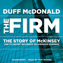 Icon image The Firm: The Story of McKinsey and Its Secret Influence on American Business