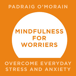 Icon image Mindfulness for Worriers: Overcome Everyday Stress and Anxiety