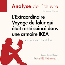 Icon image L'Extraordinaire Voyage du fakir qui était resté coincé dans une armoire IKEA de Romain Puértolas (Analyse de l'oeuvre): Analyse complète et résumé détaillé de l'oeuvre