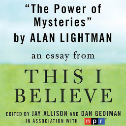 Image de l'icône The Power of Mysteries: A "This I Believe" Essay