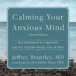 Icoonafbeelding voor Calming Your Anxious Mind: How Mindfulness and Compassion Can Free You from Anxiety, Fear, and Panic