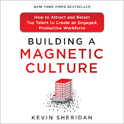 Icon image Building a Magnetic Culture: How to Attract and Retain Top Talent to Create an Engaged, Productive Workforce