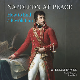 Icon image Napoleon at Peace: How to End a Revolution