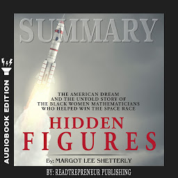 Icon image Summary of Hidden Figures: The American Dream and the Untold Story of the Black Women Mathematicians Who Helped Win the Space Race by Margot Lee Shetterly