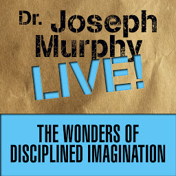 Icon image The Wonders of Disciplined Imagination: Dr. Joseph Murphy LIVE!