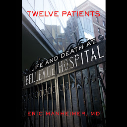 Icon image Twelve Patients: Life and Death at Bellevue Hospital (The Inspiration for the NBC Drama New Amsterdam)