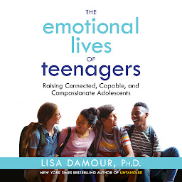 Image de l'icône The Emotional Lives of Teenagers: Raising Connected, Capable, and Compassionate Adolescents