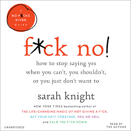Icon image F*ck No!: How to Stop Saying Yes When You Can't, You Shouldn't, or You Just Don't Want To